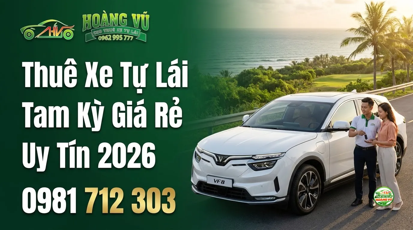 Thuê Xe Tự Lái Tam Kỳ Giá Rẻ Uy Tín 2026 - Cẩm nang du lịch Hoàng Vũ