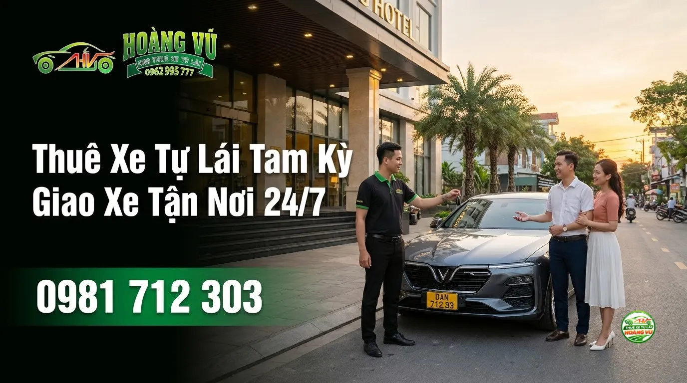 Thuê Xe Tự Lái Tam Kỳ Giao Xe Tận Nơi 24/7 - Cẩm nang du lịch Hoàng Vũ