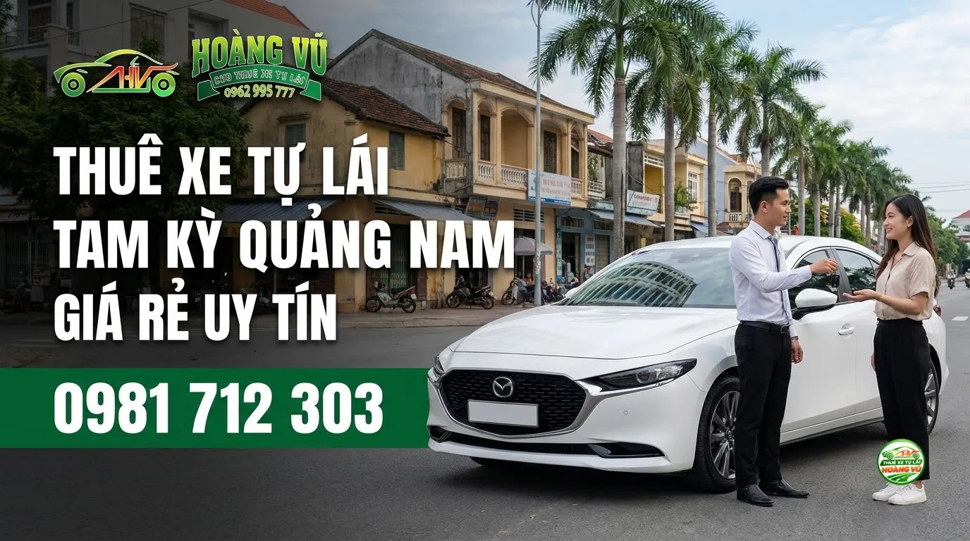 Thuê Xe Tự Lái Tam Kỳ Quảng Nam Giá Rẻ Uy Tín - Cẩm nang du lịch Hoàng Vũ