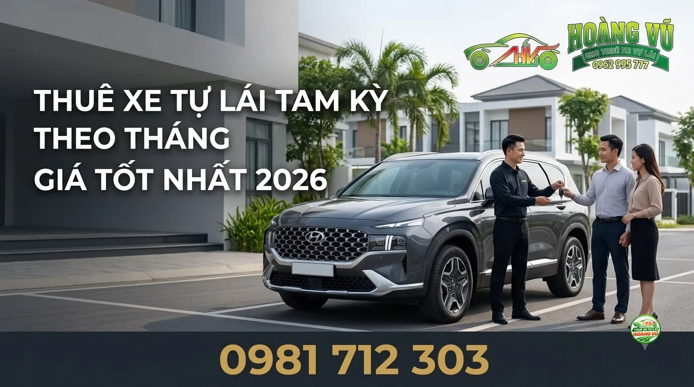 Thuê Xe Tự Lái Tam Kỳ Theo Tháng Giá Tốt Nhất 2026 - Cẩm nang du lịch Hoàng Vũ