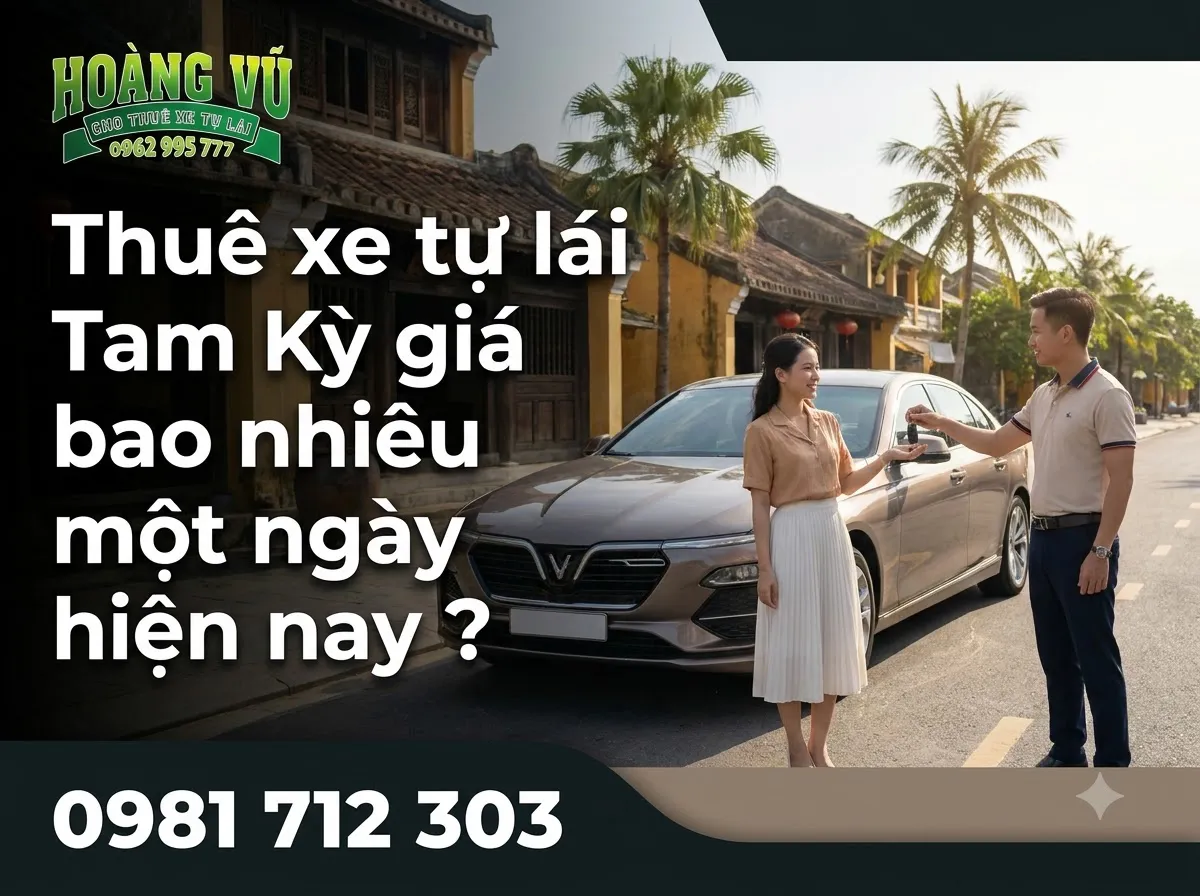 Thuê xe tự lái Tam Kỳ giá bao nhiêu một ngày hiện nay ? - Cẩm nang du lịch Hoàng Vũ